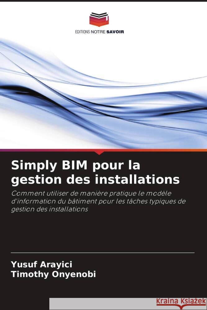 Simply BIM pour la gestion des installations Yusuf Arayici Timothy Onyenobi 9786207980284 Editions Notre Savoir