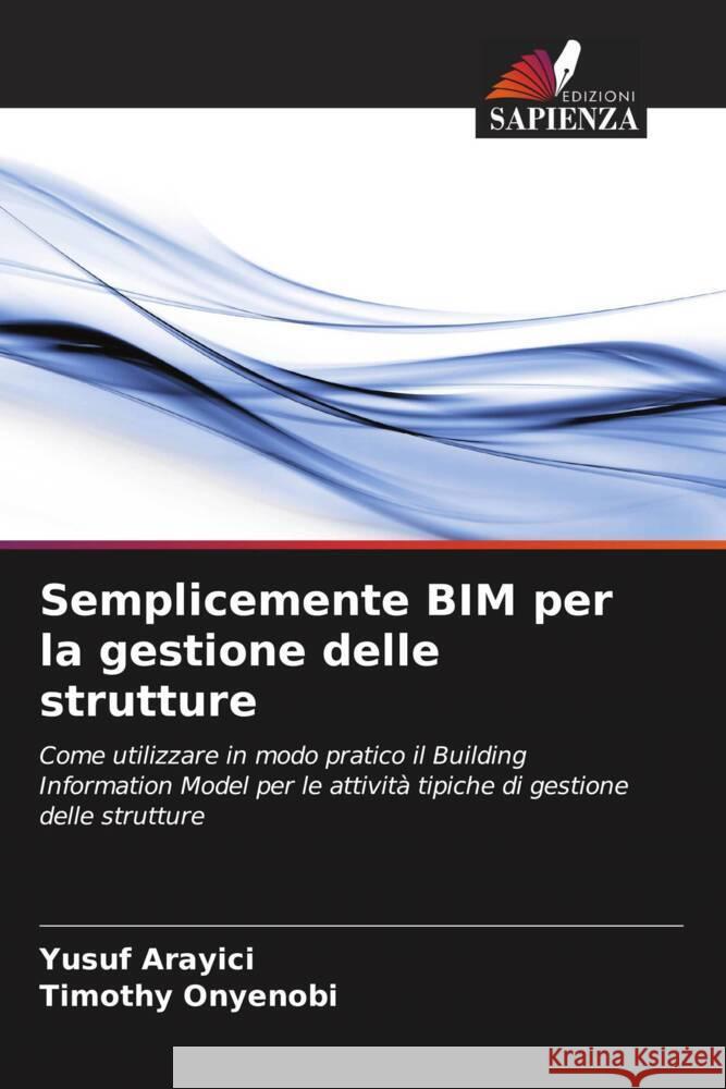 Semplicemente BIM per la gestione delle strutture Yusuf Arayici Timothy Onyenobi 9786207980291 Edizioni Sapienza