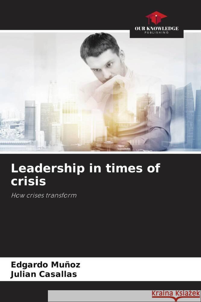 Leadership in times of crisis Edgardo Mu?oz Julian Casallas 9786207981205 Our Knowledge Publishing