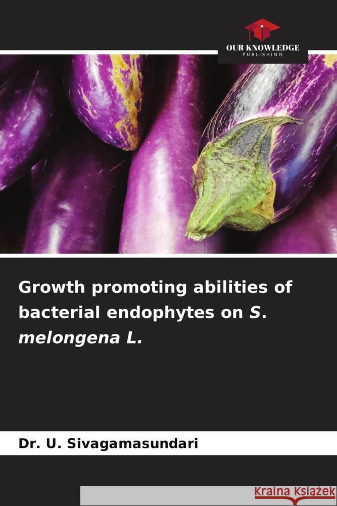 Growth promoting abilities of bacterial endophytes on S. melongena L. U. Sivagamasundari 9786207981250