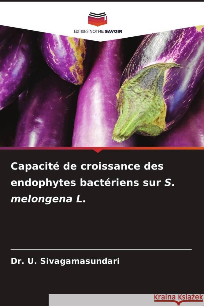 Capacit? de croissance des endophytes bact?riens sur S. melongena L. U. Sivagamasundari 9786207981267