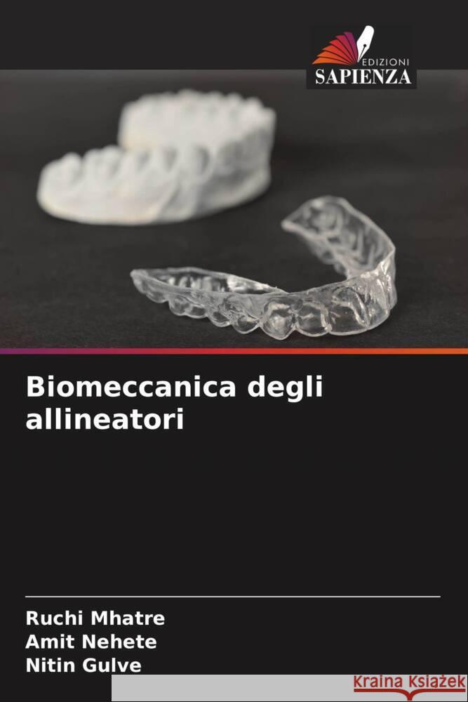 Biomeccanica degli allineatori Ruchi Mhatre Amit Nehete Nitin Gulve 9786207981953 Edizioni Sapienza