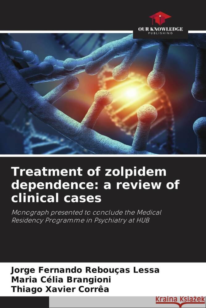 Treatment of zolpidem dependence: a review of clinical cases Jorge Fernando Rebou?as Lessa Maria C?lia Brangioni Thiago Xavier Corr?a 9786207982165