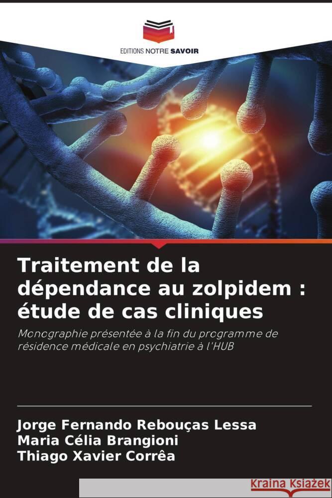 Traitement de la d?pendance au zolpidem: ?tude de cas cliniques Jorge Fernando Rebou?as Lessa Maria C?lia Brangioni Thiago Xavier Corr?a 9786207982226