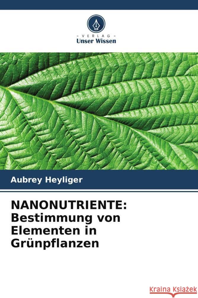 Nanonutriente: Bestimmung von Elementen in Gr?npflanzen Aubrey Heyliger 9786207983025