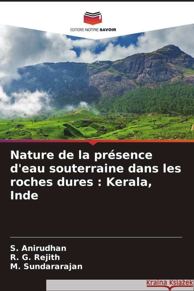 Nature de la pr?sence d'eau souterraine dans les roches dures: Kerala, Inde S. Anirudhan R. G. Rejith M. Sundararajan 9786207983056