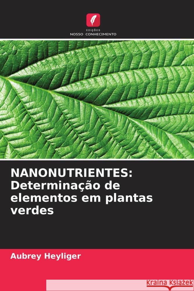 Nanonutrientes: Determina??o de elementos em plantas verdes Aubrey Heyliger 9786207983162