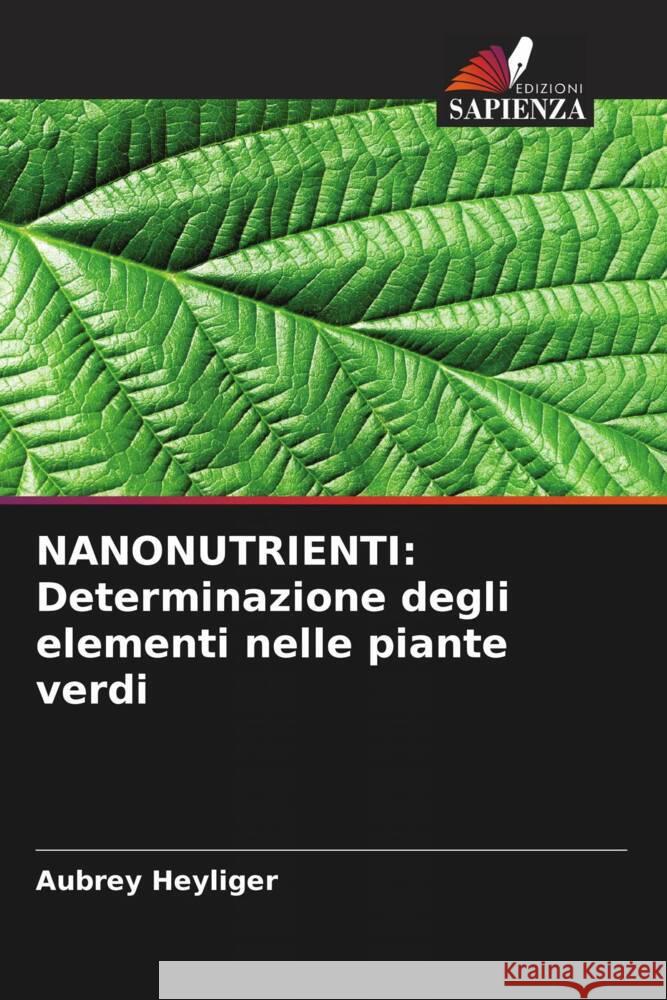 Nanonutrienti: Determinazione degli elementi nelle piante verdi Aubrey Heyliger 9786207983179