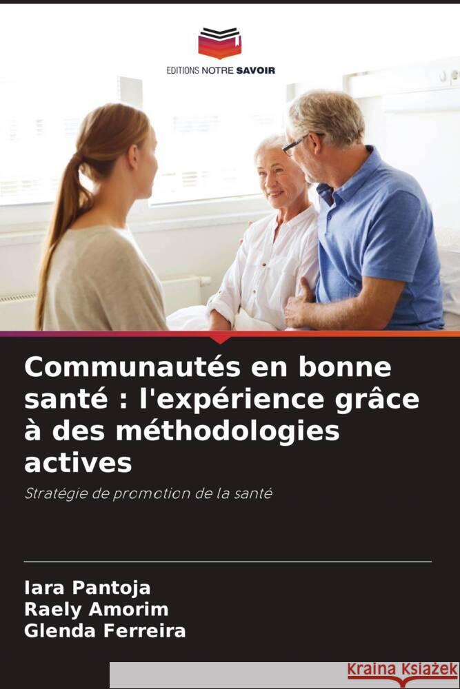 Communaut?s en bonne sant?: l'exp?rience gr?ce ? des m?thodologies actives Iara Pantoja Raely Amorim Glenda Ferreira 9786207984558 Editions Notre Savoir