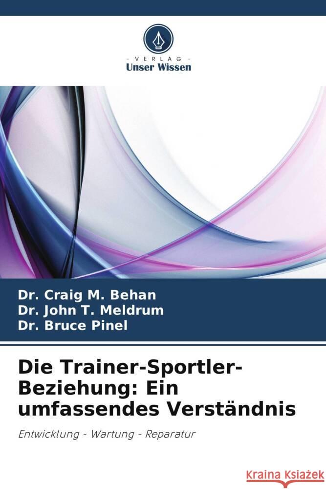 Die Trainer-Sportler-Beziehung: Ein umfassendes Verst?ndnis Craig M. Behan John T. Meldrum Bruce Pinel 9786207985449