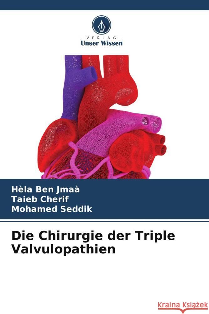 Die Chirurgie der Triple Valvulopathien H?la Be Taieb Cherif Mohamed Seddik 9786207986460