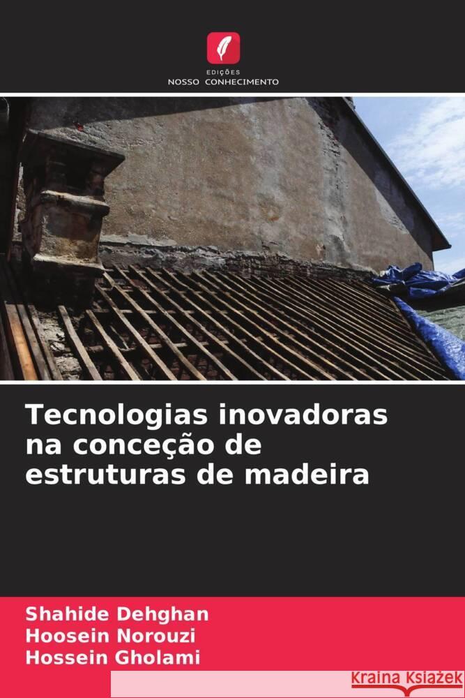 Tecnologias inovadoras na conce??o de estruturas de madeira Shahide Dehghan Hoosein Norouzi Hossein Gholami 9786207986873