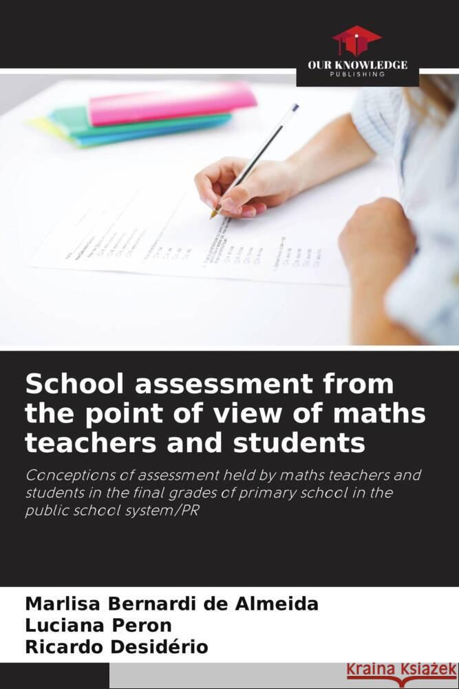 School assessment from the point of view of maths teachers and students Marlisa Bernard Luciana Peron Ricardo Desid?rio 9786207987979