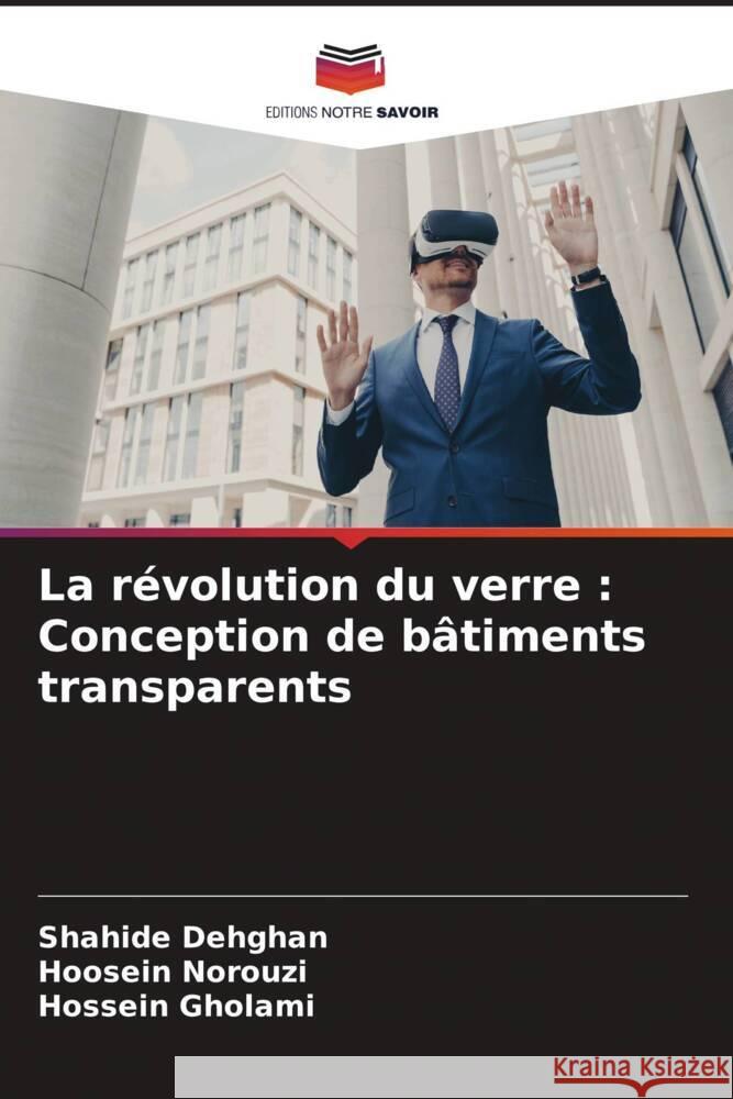 La r?volution du verre: Conception de b?timents transparents Shahide Dehghan Hoosein Norouzi Hossein Gholami 9786207988266