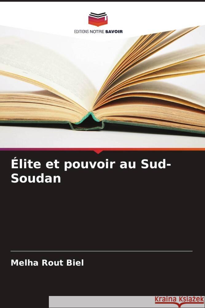 ?lite et pouvoir au Sud-Soudan Melha Rout Biel 9786207988365 Editions Notre Savoir