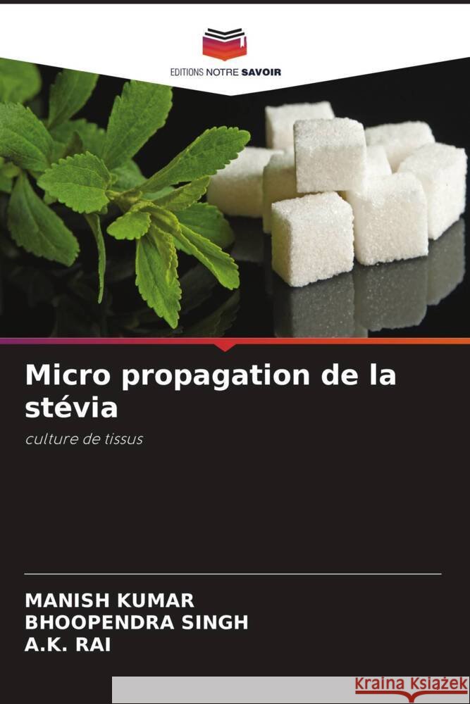 Micro propagation de la st?via Manish Kumar Bhoopendra Singh A. K. Rai 9786207989263