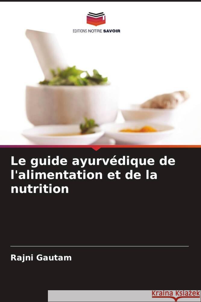Le guide ayurv?dique de l'alimentation et de la nutrition Rajni Gautam 9786207990269