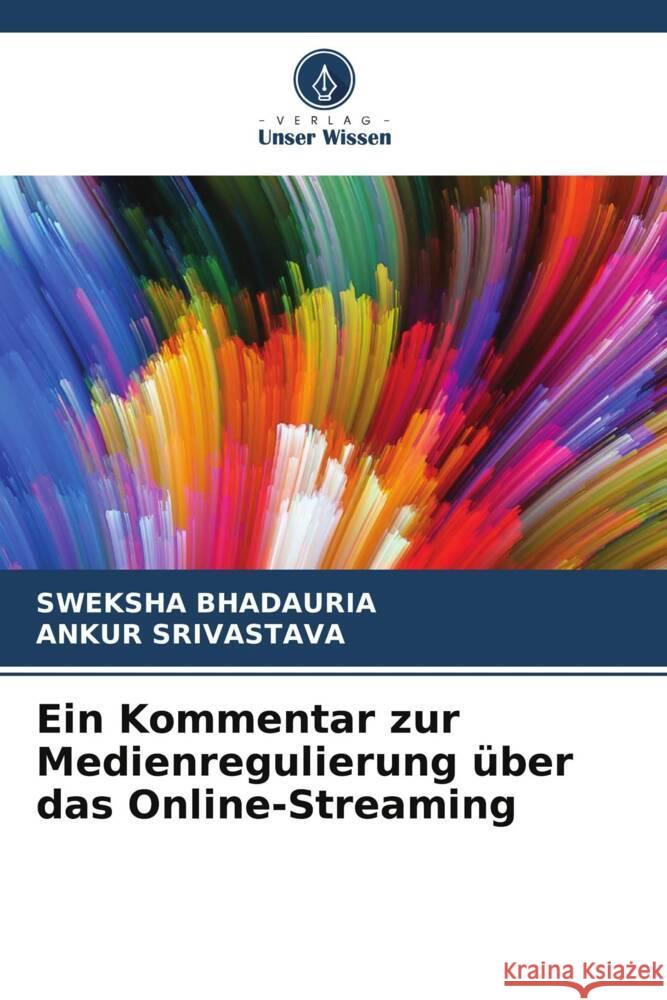 Ein Kommentar zur Medienregulierung ?ber das Online-Streaming Sweksha Bhadauria Ankur Srivastava 9786207990306