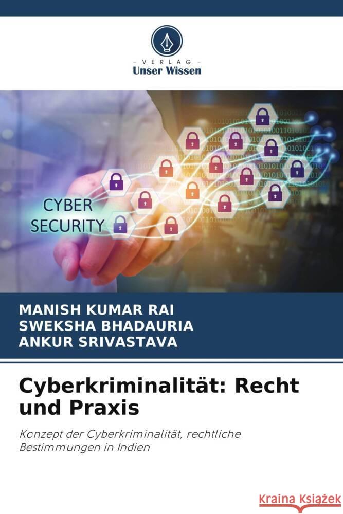 Cyberkriminalit?t: Recht und Praxis Manish Kumar Rai Sweksha Bhadauria Ankur Srivastava 9786207990429 Verlag Unser Wissen