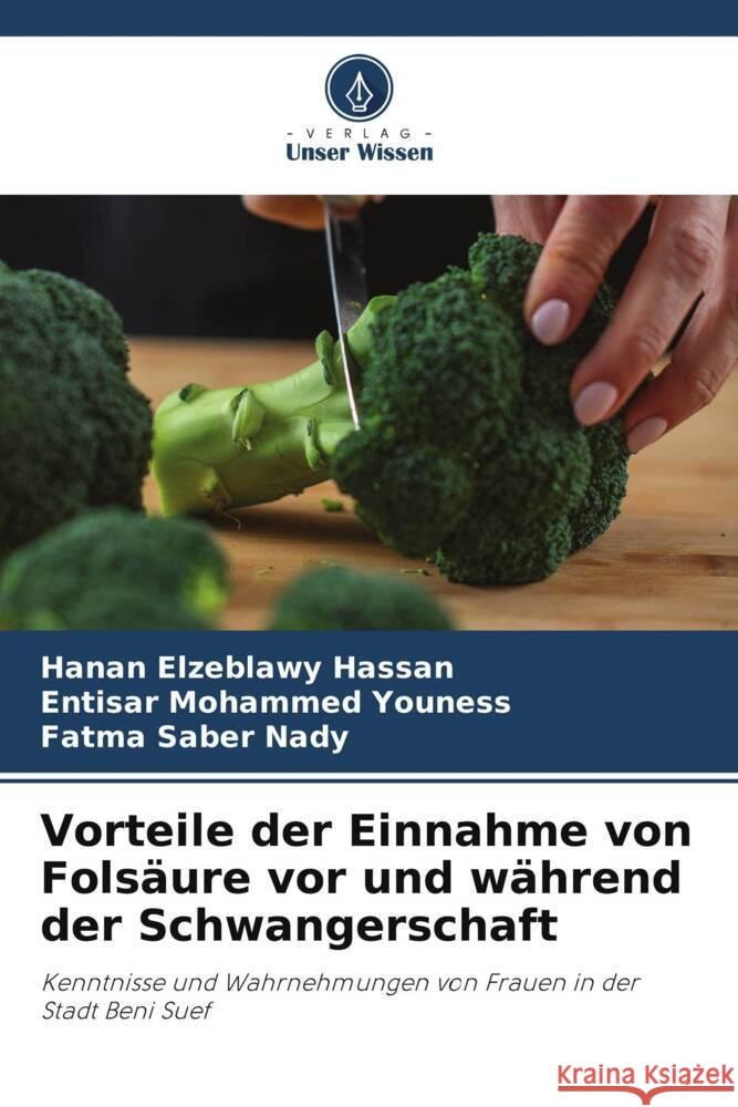 Vorteile der Einnahme von Fols?ure vor und w?hrend der Schwangerschaft Hanan Elzeblawy Hassan Entisar Mohammed Youness Fatma Saber Nady 9786207990962