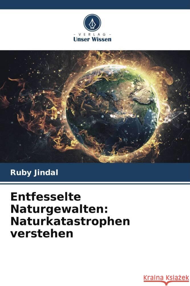 Entfesselte Naturgewalten: Naturkatastrophen verstehen Ruby Jindal 9786207991921 Verlag Unser Wissen