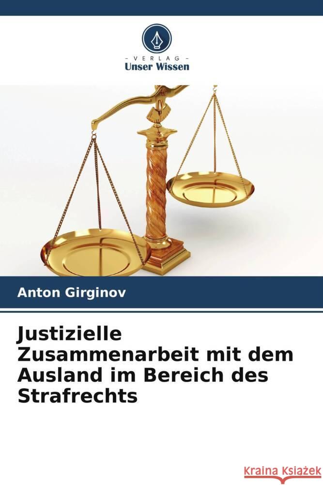 Justizielle Zusammenarbeit mit dem Ausland im Bereich des Strafrechts Anton Girginov 9786207991969