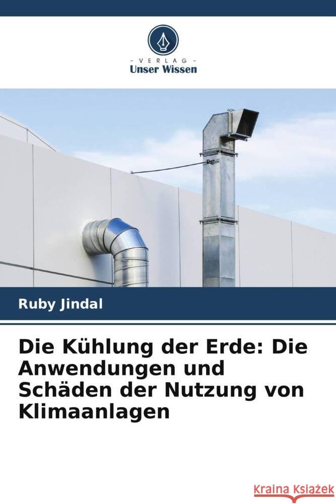 Die K?hlung der Erde: Die Anwendungen und Sch?den der Nutzung von Klimaanlagen Ruby Jindal 9786207992034