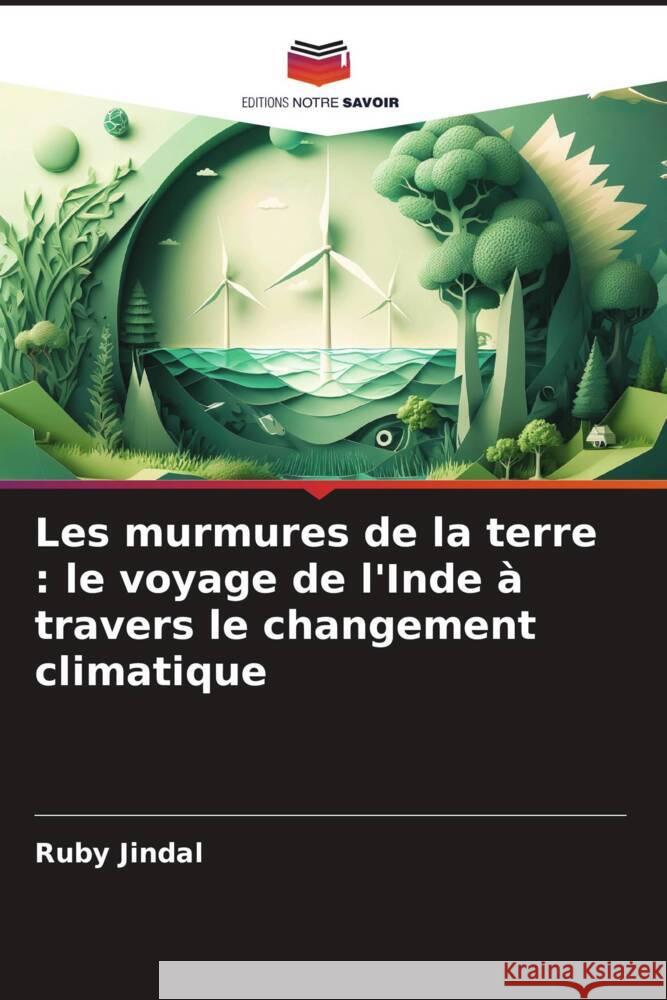 Les murmures de la terre: le voyage de l'Inde ? travers le changement climatique Ruby Jindal 9786207992188 Editions Notre Savoir