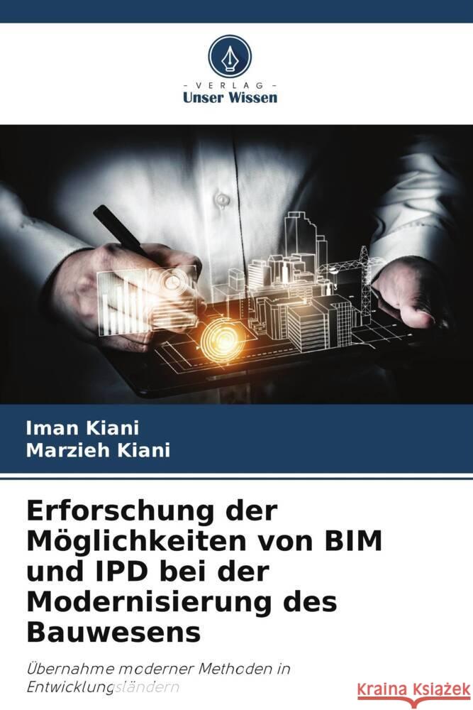 Erforschung der M?glichkeiten von BIM und IPD bei der Modernisierung des Bauwesens Iman Kiani Marzieh Kiani 9786207992928