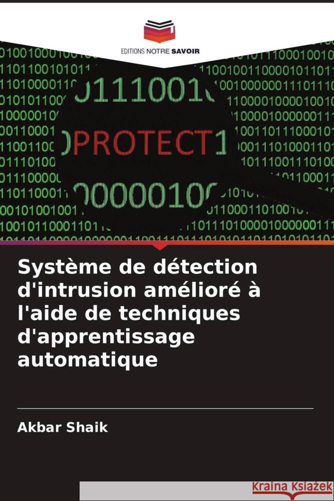 Syst?me de d?tection d'intrusion am?lior? ? l'aide de techniques d'apprentissage automatique Akbar Shaik 9786207994410