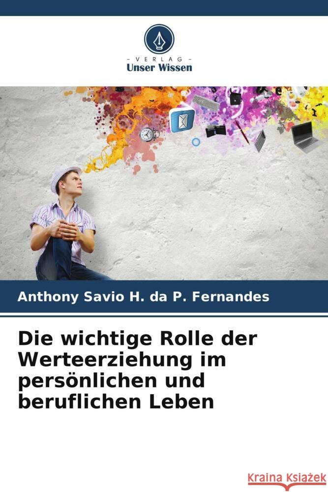 Die wichtige Rolle der Werteerziehung im pers?nlichen und beruflichen Leben Anthony Savio H. Da P 9786207994748 Verlag Unser Wissen