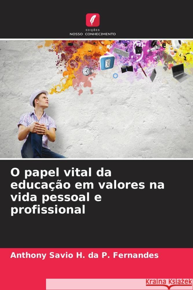 O papel vital da educa??o em valores na vida pessoal e profissional Anthony Savio H. Da P 9786207994786 Edicoes Nosso Conhecimento