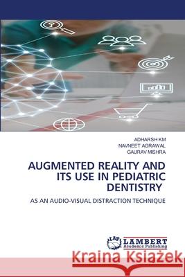 Augmented Reality and Its Use in Pediatric Dentistry Adharsh Km Navneet Agrawal Gaurav Mishra 9786207994977