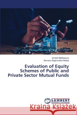 Evaluation of Equity Schemes of Public and Private Sector Mutual Funds Ambati Mallikarjuna Samanu Raghunath 9786207995127