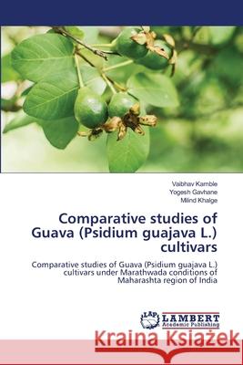 Comparative studies of Guava (Psidium guajava L.) cultivars Kamble, Vaibhav, Gavhane, Yogesh, Khalge, Milind 9786207995158