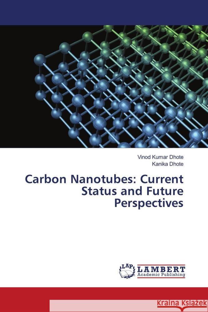 Carbon Nanotubes: Current Status and Future Perspectives Vinod Kumar Dhote Kanika Dhote 9786207995219