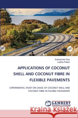 Applications of Coconut Shell and Coconut Fibre in Flexible Pavements Subhashish Dey Lalitha Pallavi 9786207995240 LAP Lambert Academic Publishing