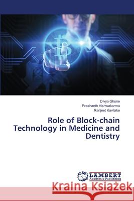 Role of Block-chain Technology in Medicine and Dentistry Ghune, Divya, Vishwakarma, Prashanth, Kavitake, Ranjeet 9786207995448