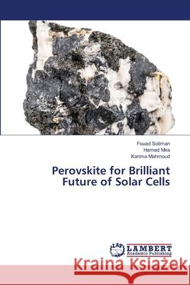 Perovskite for Brilliant Future of Solar Cells Soliman, Fouad, Mira, Hamed, Mahmoud, Karima 9786207995462 LAP Lambert Academic Publishing