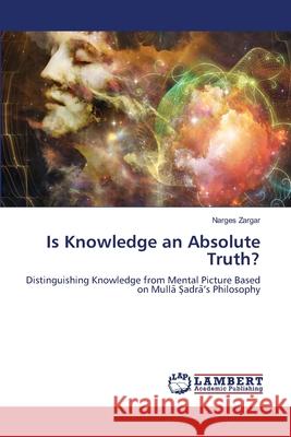 Is Knowledge an Absolute Truth? Zargar, Narges 9786207995677 LAP Lambert Academic Publishing