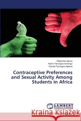 Contraceptive Preferences and Sexual Activity Among Students in Africa Agune, Stephanie, Iornongo, Kelvin Terungwa, Ajekwe, Donald Terungwa 9786207995882