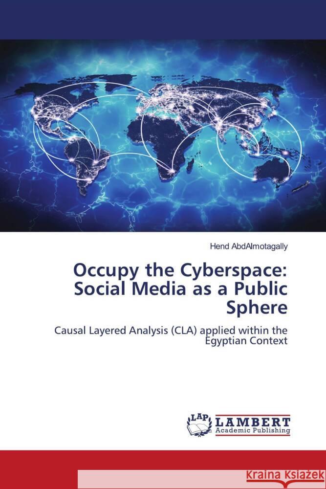 Occupy the Cyberspace: Social Media as a Public Sphere Hend Abdalmotagally 9786207996469