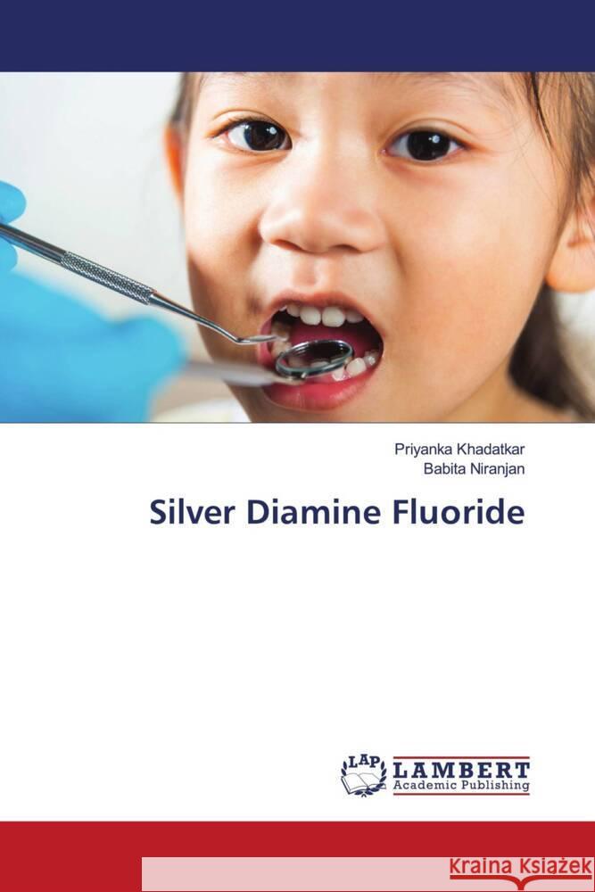 Silver Diamine Fluoride Priyanka Khadatkar Babita Niranjan 9786207996537