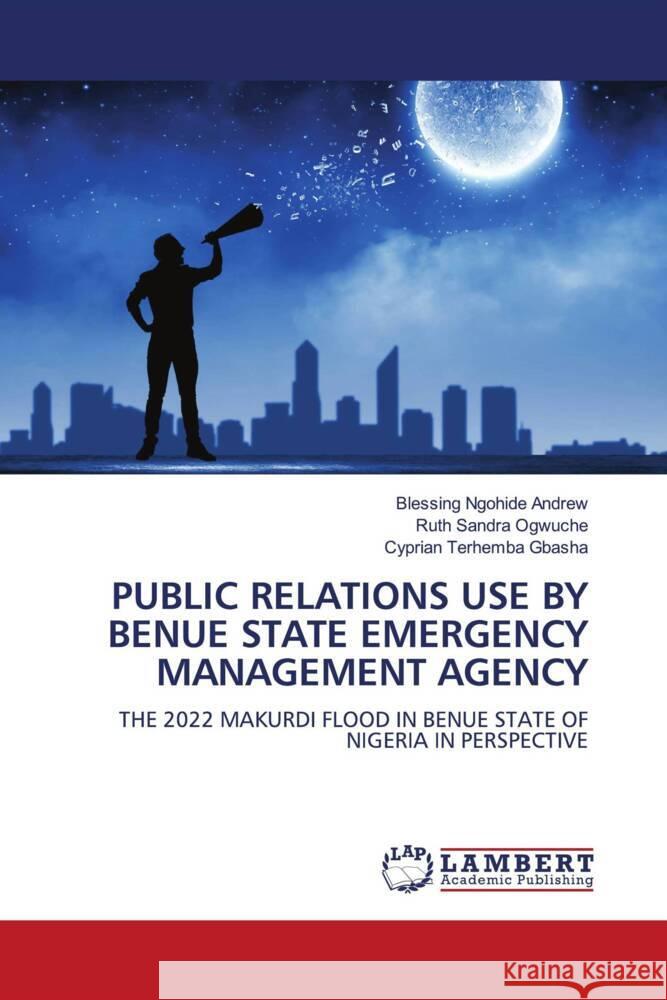 Public Relations Use by Benue State Emergency Management Agency Blessing Ngohide Andrew Ruth Sandra Ogwuche Cyprian Terhemba Gbasha 9786207996551 LAP Lambert Academic Publishing
