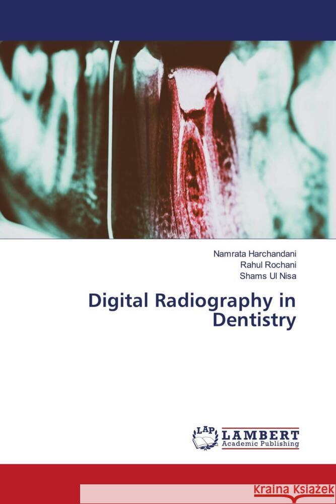 Digital Radiography in Dentistry Namrata Harchandani Rahul Rochani Shams Ul Nisa 9786207996735