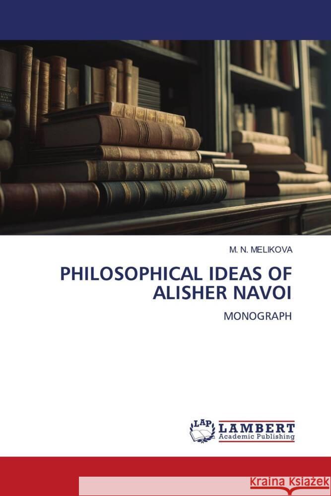 Philosophical Ideas of Alisher Navoi M. N. Melikova 9786207997008 LAP Lambert Academic Publishing