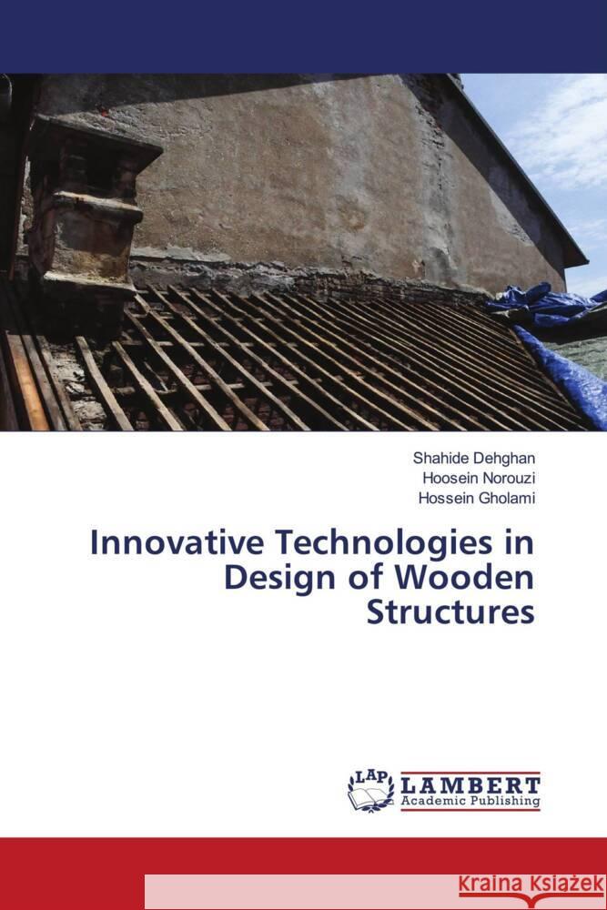 Innovative Technologies in Design of Wooden Structures Shahide Dehghan Hoosein Norouzi Hossein Gholami 9786207997367