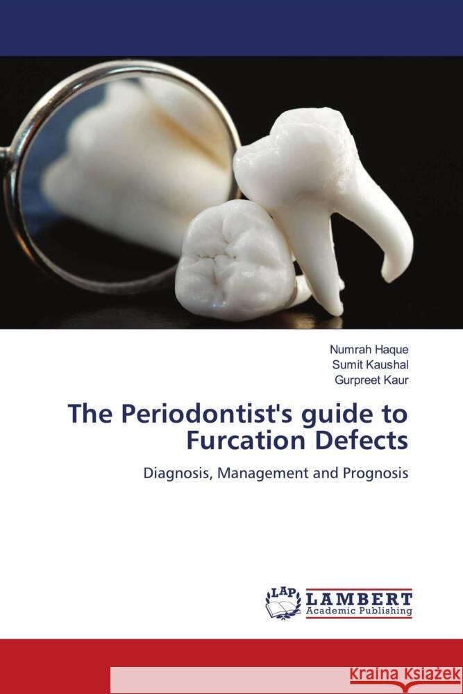 The Periodontist's guide to Furcation Defects Numrah Haque Sumit Kaushal Gurpreet Kaur 9786207997732 LAP Lambert Academic Publishing