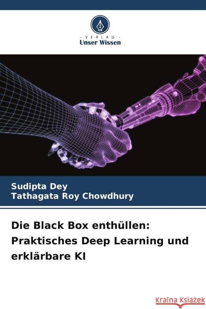 Die Black Box enthüllen: Praktisches Deep Learning und erklärbare KI Dey, Sudipta, Roy Chowdhury, Tathagata 9786207997930 Verlag Unser Wissen