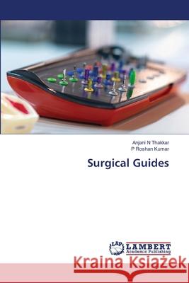 Surgical Guides Thakkar, Anjani N, Kumar, P Roshan 9786207998166